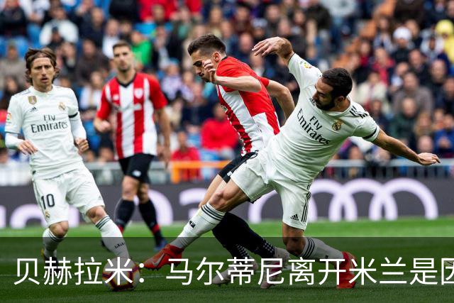 贝赫拉米：马尔蒂尼离开米兰是因内部充满复杂博弈，感到身心俱疲